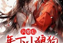 闪婚后，年下小狼狗不装了小说免费资源，闪婚后，年下小狼狗不装了在线阅读-个性文学