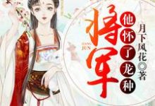 将军他怀了龙种小说免费资源，将军他怀了龙种在线阅读-个性文学