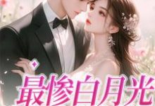 完结版《最惨白月光，她要逆袭》在线免费阅读-个性文学