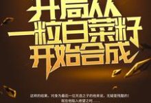 已完结小说《绑定国运:开局从一粒白菜籽开始合成》章节在线阅读-个性文学