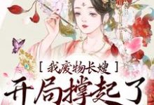 完结版《我，废物长嫂，开局撑起了破碎的家》章节目录在线阅读-个性文学