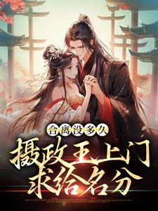 完结版《合离没多久，摄政王上门求给名分》章节阅读