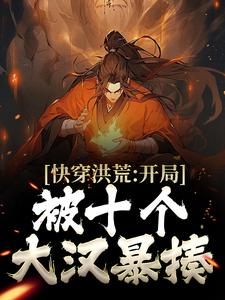 《快穿洪荒：开局被十个大汉暴揍》小说大结局免费试读 镇元子小说