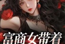 富商女带着家产跑路啦这本小说怎么样?免费在线阅读试试-个性文学