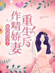 完结版《重生后，作精娇妻她改邪归正了》章节阅读