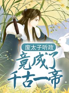 哪里可以免费读到叶凡苗莹莹的完整故事？寻找废太子听政，竟成了千古一帝