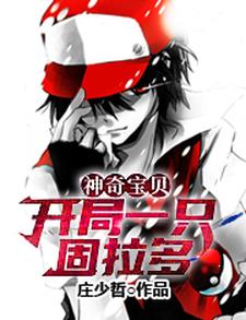 神奇宝贝：开局一只固拉多苏厉小说在线章节免费阅读