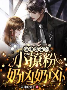 寻找能够免费阅读偏执影帝的小撩粉，奶凶奶凶！小说的平台
