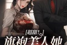 求超甜！旗袍美人她被糙汉爆宠小说免费资源-个性文学