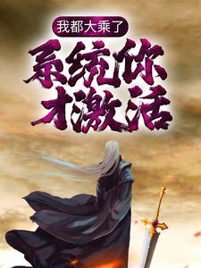 我都大乘了，系统你才激活？小说的免费阅读版本在哪里可以找到？