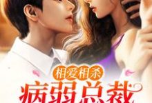 寻找能够免费阅读相爱相杀:病弱总裁宠溺小白花小说的平台-个性文学