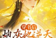 完整版的穿书后,炮灰她逆天改命成团宠小说在哪里可以免费读到?-个性文学