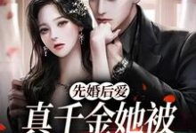 先婚后爱：真千金她被闷骚霸总爆宠免费阅读，先婚后爱：真千金她被闷骚霸总爆宠章节目录-个性文学