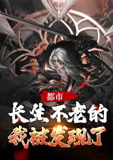 都市：长生不老的我被发现了免费阅读，都市：长生不老的我被发现了张良