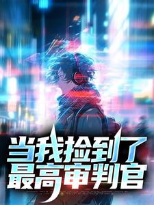 当我捡到了最高审判官小说阅读，当我捡到了最高审判官完结版