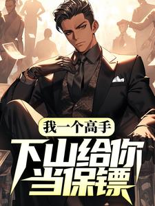 在线寻找我一个高手，下山给你当保镖？小说的无删减版本
