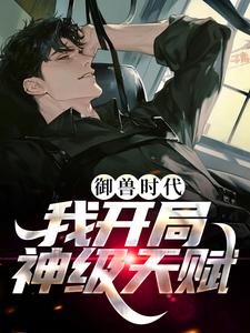 魏武风是哪本书的主角？寻找御兽时代，我开局神级天赋免费阅读