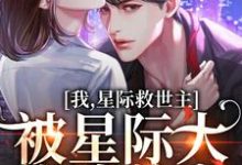 我，星际救世主，被星际大佬追着宠免费阅读，我，星际救世主，被星际大佬追着宠章节在线阅读-个性文学