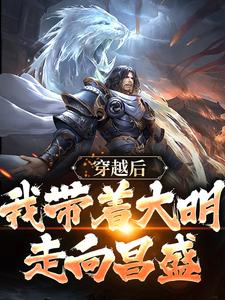 穿越后，我带着大明走向昌盛小说，穿越后，我带着大明走向昌盛最新章节