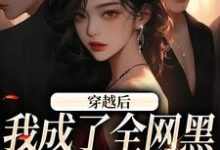 穿越后，我成了全网黑的假千金小说，穿越后，我成了全网黑的假千金许卿如-个性文学