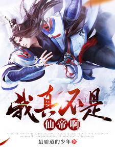 叶修小说在线章节免费阅读（我真不是仙帝啊！无弹窗无删减）