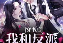 穿书后，我和反派病娇HE小说的所有章节都能在哪里免费读到？-个性文学