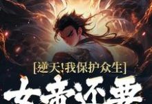 主角叫陈真武小说逆天!我保护众生,女帝还要背刺我章节免费阅读-个性文学