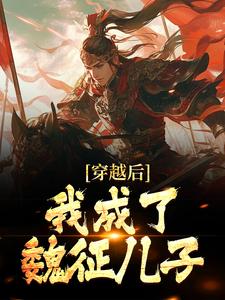 穿越后，我成了魏征儿子（ 魏叔玉魏征）在线免费阅读