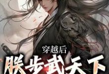 穿越后，朕步武天下覆灭江湖小说，穿越后，朕步武天下覆灭江湖免费阅读-个性文学