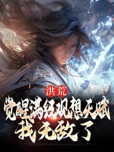 免费看洪荒：觉醒满级观想天赋，我无敌了小说的网站有哪些？