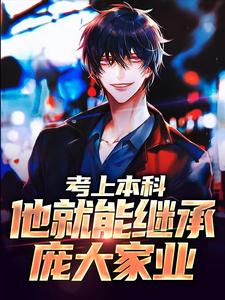 考上本科，他就能继承庞大家业小说，考上本科，他就能继承庞大家业在线阅读