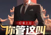 一斤米上万，你管这叫扶贫对象？小说的无弹窗阅读体验，寻找免费阅读网站-个性文学