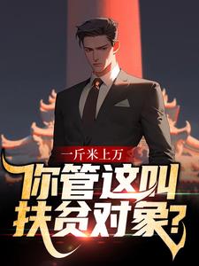 一斤米上万，你管这叫扶贫对象？小说的无弹窗阅读体验，寻找免费阅读网站