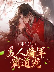 完结版《重生后，美人将军霸道宠》章节阅读