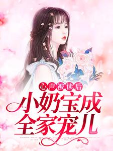 心声被读后，小奶宝成全家宠儿小说无弹窗阅读的网站推荐