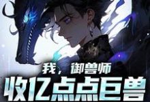 陆羽为主角的小说我,御兽师,收亿点点巨兽不过分吧在线阅读-个性文学