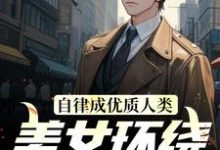 自律成优质人类,美女环绕为我折腰小说,自律成优质人类,美女环绕为我折腰章节在线阅读-个性文学