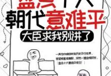 主角秦明小说完结版在线阅读，盘点十大朝代意难平，大臣求我别讲了免费看-个性文学