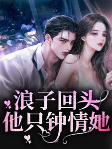 主人公盛以泽桑岁小说浪子回头：他只钟情她在线章节阅读