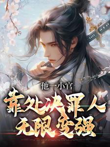 他一小官，靠处决罪人无限变强小说免费资源，他一小官，靠处决罪人无限变强在线阅读