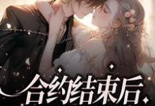 完结版《合约结束后,总裁求她别走》在线免费阅读-个性文学