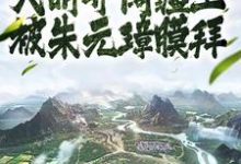 完结版《人在大明开阔疆土，被朱元璋膜拜》免费阅读-个性文学