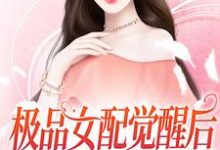 极品女配觉醒后,捡漏女主机缘小说,极品女配觉醒后,捡漏女主机缘最新章节-个性文学