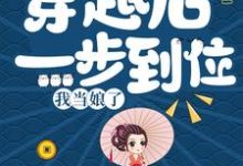 穿越后一步到位，我当娘了小说的所有章节都能在哪里免费读到？-个性文学