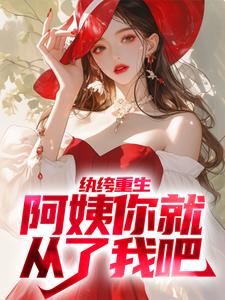 柳念白白洁的完整故事在哪里？读纨绔重生：阿姨你就从了我吧小说