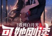 求遇到白月光,可她刚读幼儿园小说免费资源-个性文学