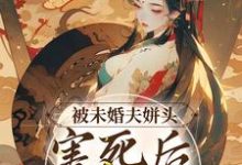 小说《被未婚夫姘头害死后,我重生了》章节免费阅读-个性文学