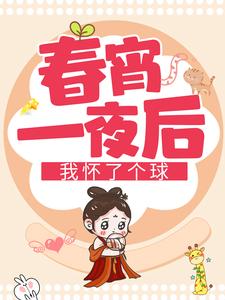 春宵一夜后我怀了个球凌萱庄皓斓在线章节免费阅读