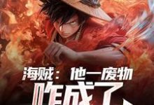 海贼:他一废物,咋成了无敌强者小说免费资源,海贼:他一废物,咋成了无敌强者在线阅读-个性文学