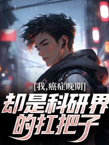 哪里能找到我，癌症晚期，却是科研界的扛把子小说的全部章节？